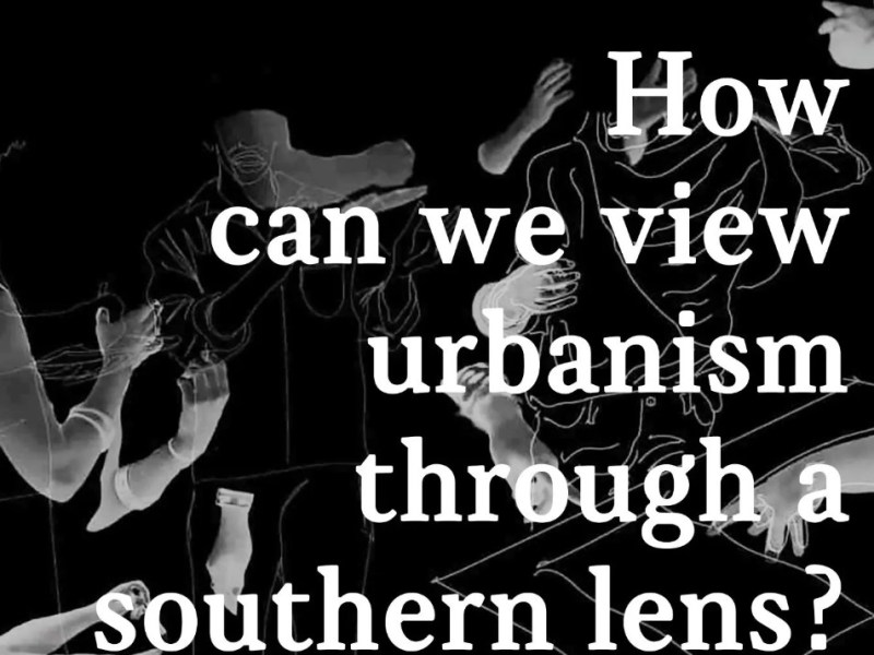 ETH – UnMasking Space: Southern&nbsp;Urbanisms